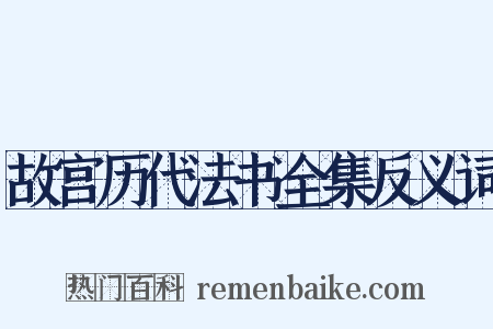 故宫历代法书全集反义词是什么意思的图片